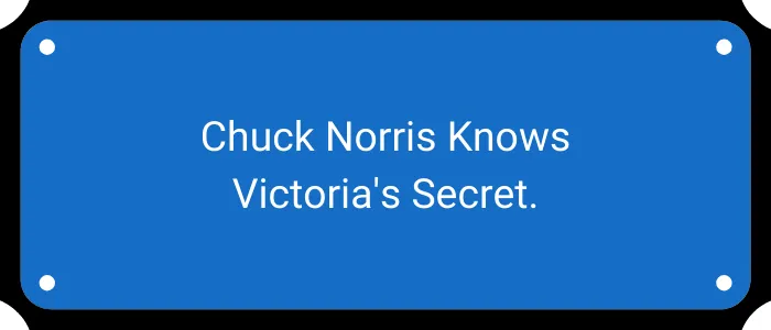 Chuck Norris knows Victoria's secret.
