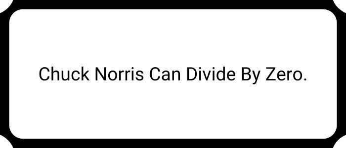 Chuck Norris can divide by zero.