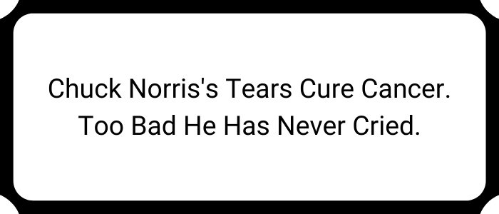 Chuck Norris's tears cure cancer. Too bad he has never cried.