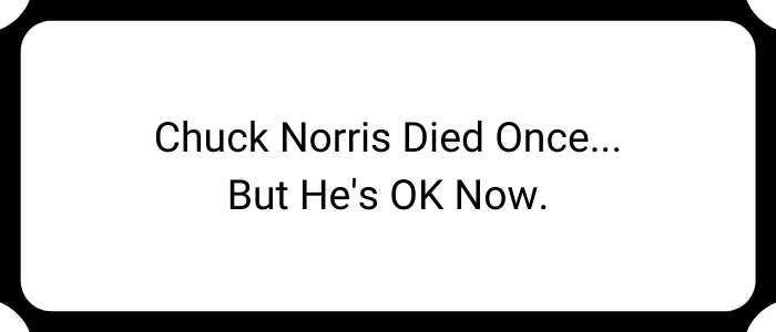Chuck Norris died once… but he's OK now.