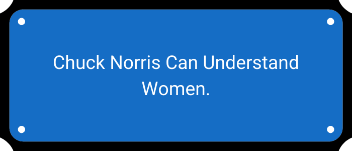 Chuck Norris CAN understand women.
