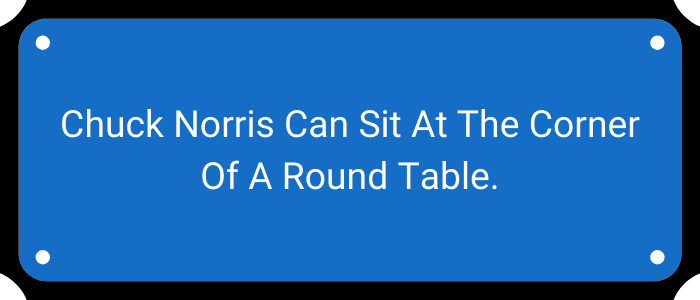 Chuck Norris can sit at the corner of a round table.