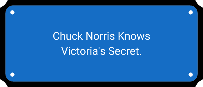 Chuck Norris knows Victoria's secret.