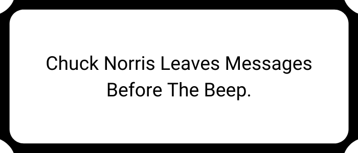 Chuck Norris leaves messages before the beep.