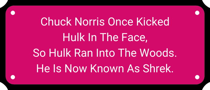 Chuck Norris once kicked Hulk in the face, so Hulk ran into the woods. He is now known as Shrek.