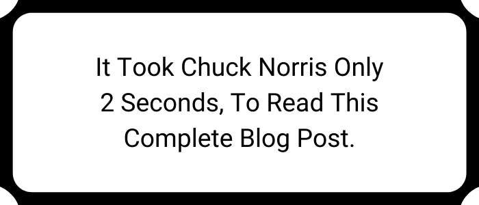 It took Chuck Norris only 2 seconds, to read this complete blog post.
