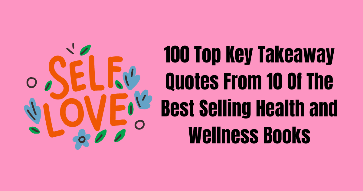100 Top Key Takeaway Quotes From 10 Of The Best Selling Health and Wellness Books